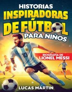 Libro de Fútbol Inspirador para Niños: Biografía de Lionel Messi para niños: Una historia de fútbol inspiradora sobre la resiliencia y trabajo duro sobre ... edition. (Libros de Fútbol Para Niños) - Book Cover