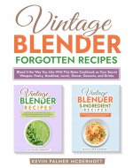 Vintage Blender Forgotten Recipes: Blend It the Way You Like With This Retro Cookbook as Your Secret Weapon: Pastry, Breakfast, Lunch, Dinner, Desserts, ... (Vintage and retro recipe collections) - Book Cover