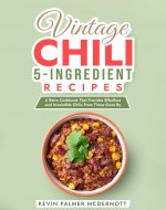 Vintage Chili 5-Ingredient Recipes: A Retro Cookbook That Provides Effortless and Irresistible Chilis From Times Gone By (Vintage and Retro Cookbooks) - Book Cover