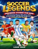 Soccer Legends for Kids: Inspiring Stories for Kids: 20 Amazing...