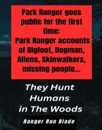 They Hunt Humans in The Woods: Park Ranger goes public...