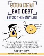 GOOD DEBT, BAD DEBT (BEYOND THE MONEY LENS): Five powerful...