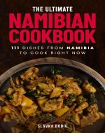 The Ultimate Namibian Cookbook: 111 Dishes From Namibia To Cook Right Now (World Cuisines Book 85) - Book Cover