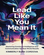 Lead Like You Mean It: Mastering Emotional Intelligence and Communication for Real-World Results (The Growth Leader Collection) - Book Cover
