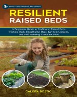 Resilient Raised Beds: A Beginners Guide to Traditional Raised Beds, Wicking Beds, Hugelkultur Beds, Keyhole Gardens, and Self-Watering Beds (Forgotten Rain Resiliency Series) - Book Cover