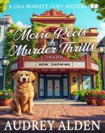 Movie Reels & Murder Thrills: A Lila Bennett Cozy Mystery...