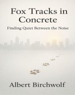Fox Tracks in Concrete: Finding Quiet Between the Noise - Book Cover