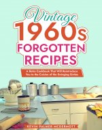 Vintage 1960s Forgotten Recipes: A Retro Cookbook That Will Reintroduce...