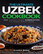 The Ultimate Uzbek Cookbook: 111 Dishes From Uzbekistan To Cook...