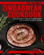 The Ultimate Zimbabwean Cookbook: 111 Dishes From Zimbabwe To Cook...