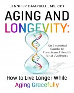 Aging and Longevity: How to Live Longer While Aging Gracefully:...