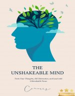 The Unshakeable Mind: Train Your Thoughts, Kill Distraction, and Lead with Unbreakable Focus - Book Cover