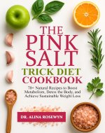 The Pink Salt Trick Diet Cookbook: 70+ Natural Recipes to Boost Metabolism, Detox the Body, and Achieve Sustainable Weight Loss - Book Cover