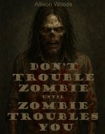 DON’T TROUBLE ZOMBIE UNTIL ZOMBIE TROUBLES YOU: A Southern Gothic Zombie Horror - Book Cover