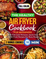 The Healthy Air Fryer Cookbook For Beginners With Full Color Pictures: Quick And Easy Air Fryer Recipes For Busy People (Healthy Cooking 5) - Book Cover