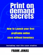Print On Demand Secrets : How to launch your First Profitable Online store without Inventory. (Passive Income Series Book 2) - Book Cover