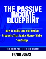 The Passive Income Blueprint : How to build and sell digital products that make money while you sleep (Passive Income Series Book 3) - Book Cover