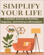 Simplify Your Life: A Guided Journal to Declutter, Organize, and Embrace Minimalism (The Art of Manifestation) - Book Cover