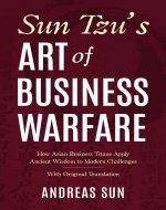 Sun Tzu's Art of Business Warfare: How Asian Business Titans Apply Ancient Wisdom to Modern Challenges - With Original Translation - Book Cover