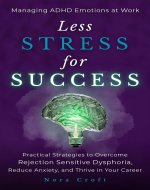 Managing ADHD Emotions at Work: Less Stress for Success: Practical Strategies to Overcome Rejection Sensitive Dysphoria, Reduce Anxiety, and Thrive in Your Career - Book Cover
