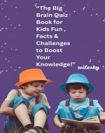 “The Big Brain Quiz Book for Kids Fun ,Facts & Challenges to Boost Your Knowledge!” - Book Cover