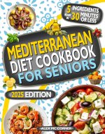 Mediterranean Diet Cookbook for Seniors: Delicious, Simple, and Healthy 5-Ingredient,...