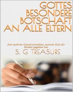 GOTTES BESONDERE BOTSCHAFT AN ALLE ELTERN: Den wahren Grund verstehen, warum Gott dir Kinder gegeben hat (S. G TREASURE'S PARENTING BOOKSTORE 19) (German Edition) - Book Cover